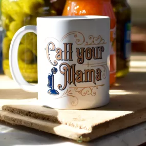 The Call Your Mama Coffee Mug